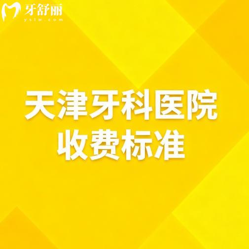 26版天津牙科醫(yī)院收費標(biāo)準(zhǔn)更新：從種植牙到牙周治療價格查詢