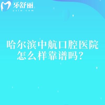 哈爾濱中航口腔醫(yī)院怎么樣靠譜嗎？關(guān)鍵信息匯總：實(shí)力/環(huán)境/收費(fèi)+醫(yī)生時(shí)間