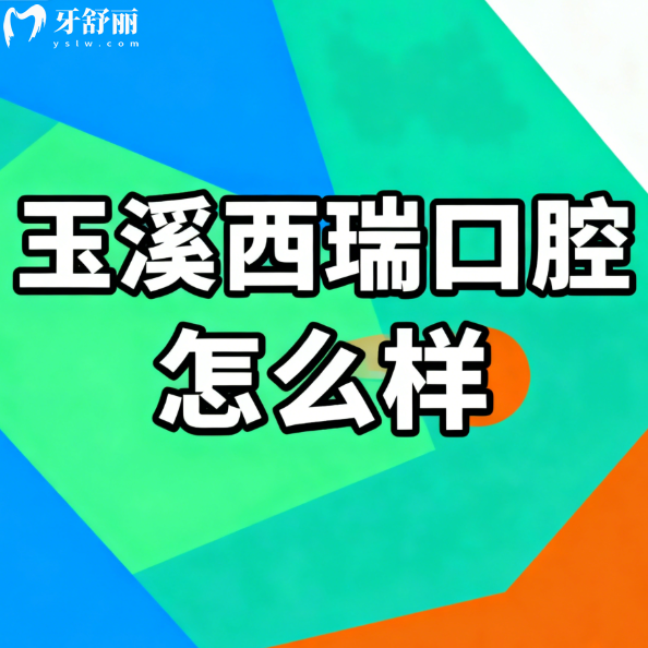 玉溪西瑞口腔怎么樣?親測直呼
